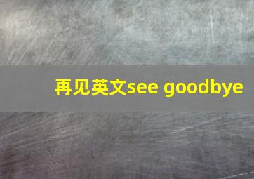 再见英文see goodbye